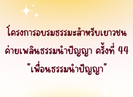 โครงการอบรมธรรมะสำหรับเยาวชน ค่ายเพลินธรรมนำปัญญา ครั้งที 44